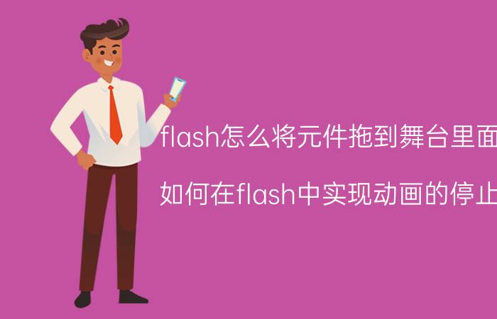 flash怎么将元件拖到舞台里面 如何在flash中实现动画的停止？